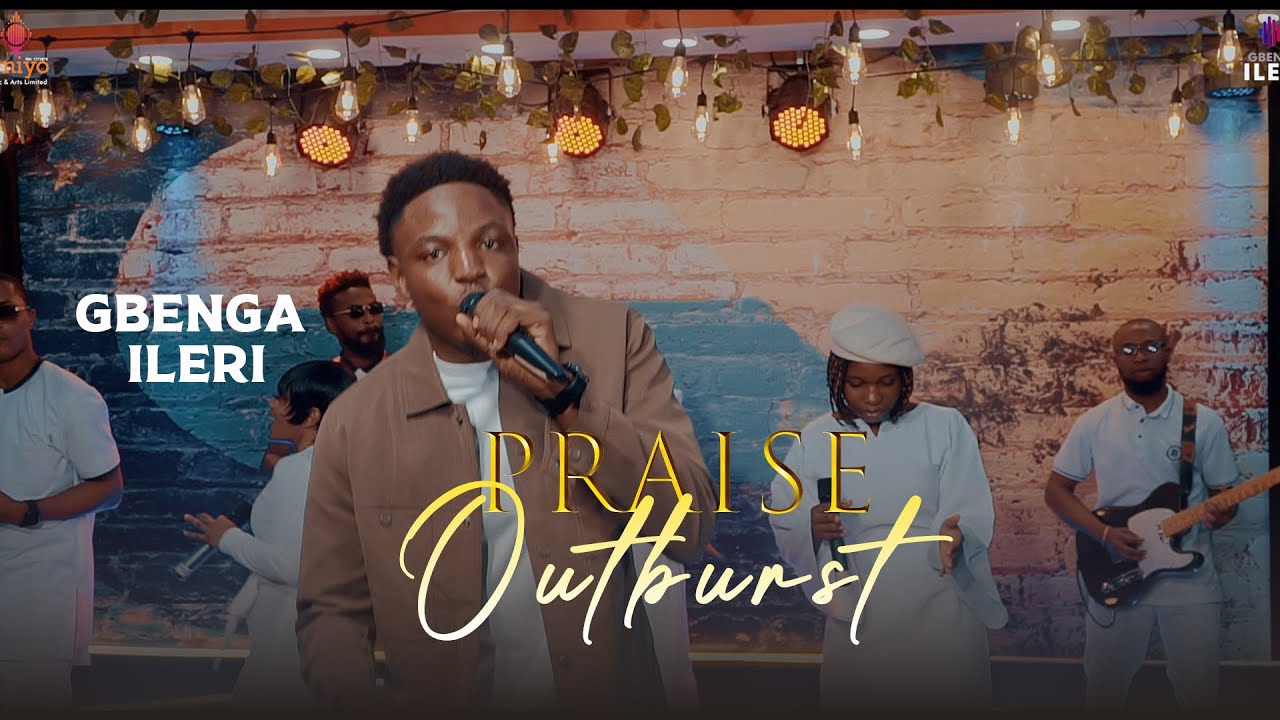 GBENGA ILERI   PRAISE OUTBURST