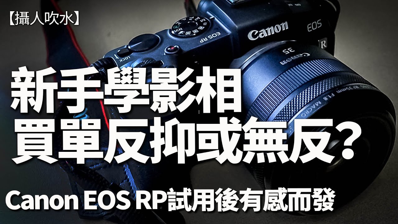Canon EOS RP是否買得過？新手學影相，單反好抑或無反好？【攝人吹水】【攝影教學】