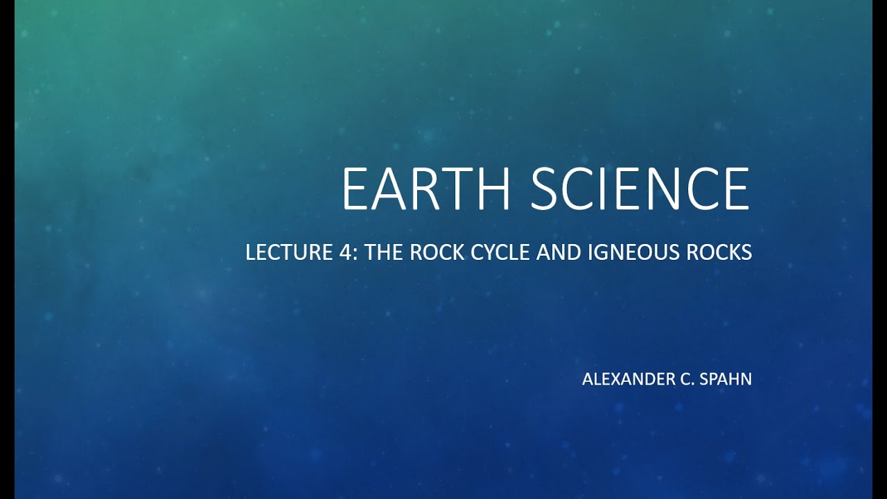 Earth Science: Lecture 4 - The Rock Cycle and Igneous Rocks
