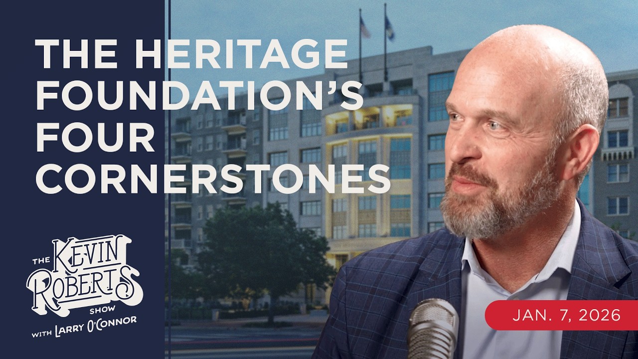 The Heritage Foundation&rsquo;s Four Cornerstones | The Kevin Roberts Show with Larry O&rsquo;Connor