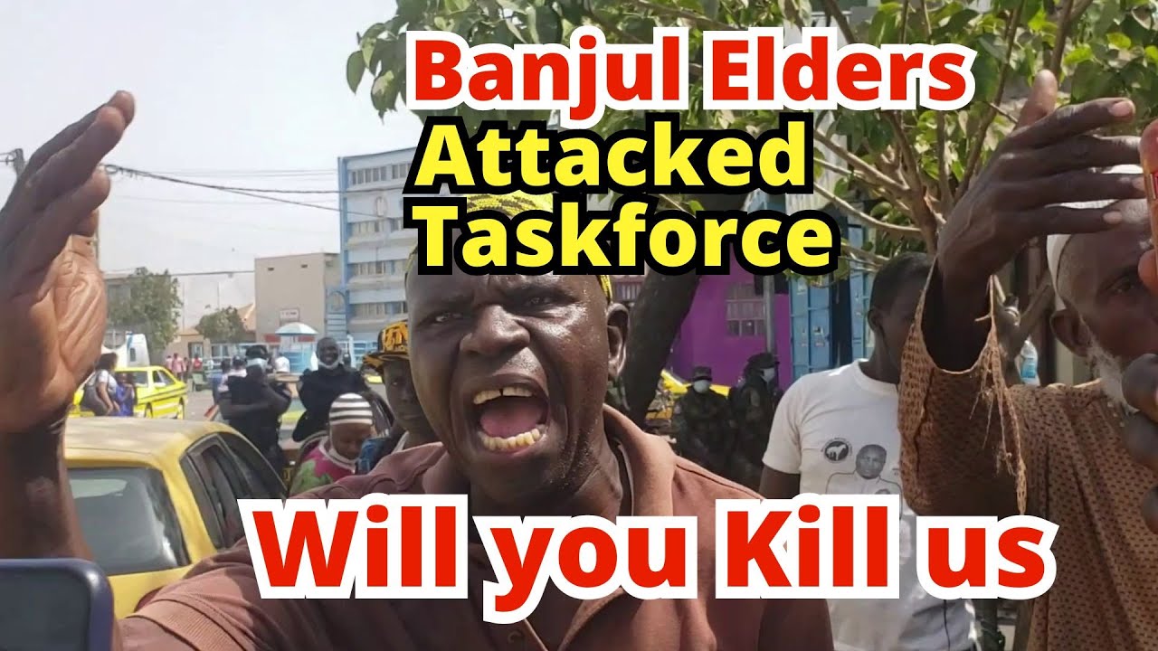Will you kill us? Banjul Elders attacked Taskforce