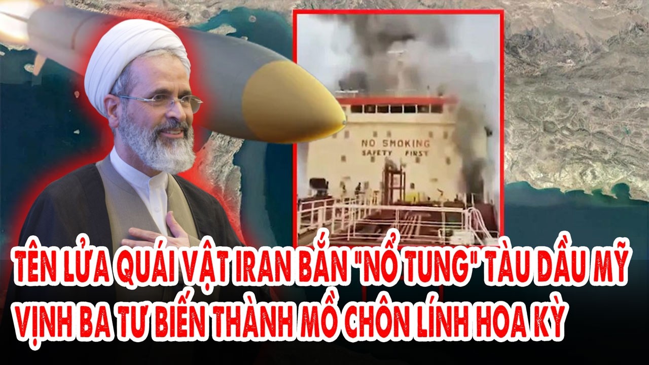 Tên lửa quái vật Iran bắn “nổ tung” tàu dầu Mỹ: Vịnh Ba Tư biến thành mồ chôn lính Hoa Kỳ