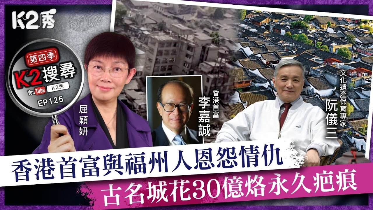 【K2搜尋丨第四季】EP125：香港首富與福州人恩怨情仇 古名城花30億烙永久疤痕