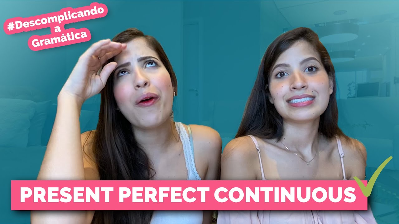 PRESENT PERFECT CONTINUOUS | PASSO A PASSO PARA ENTENDER ESSE TEMPO VERBAL EM INGLÊS