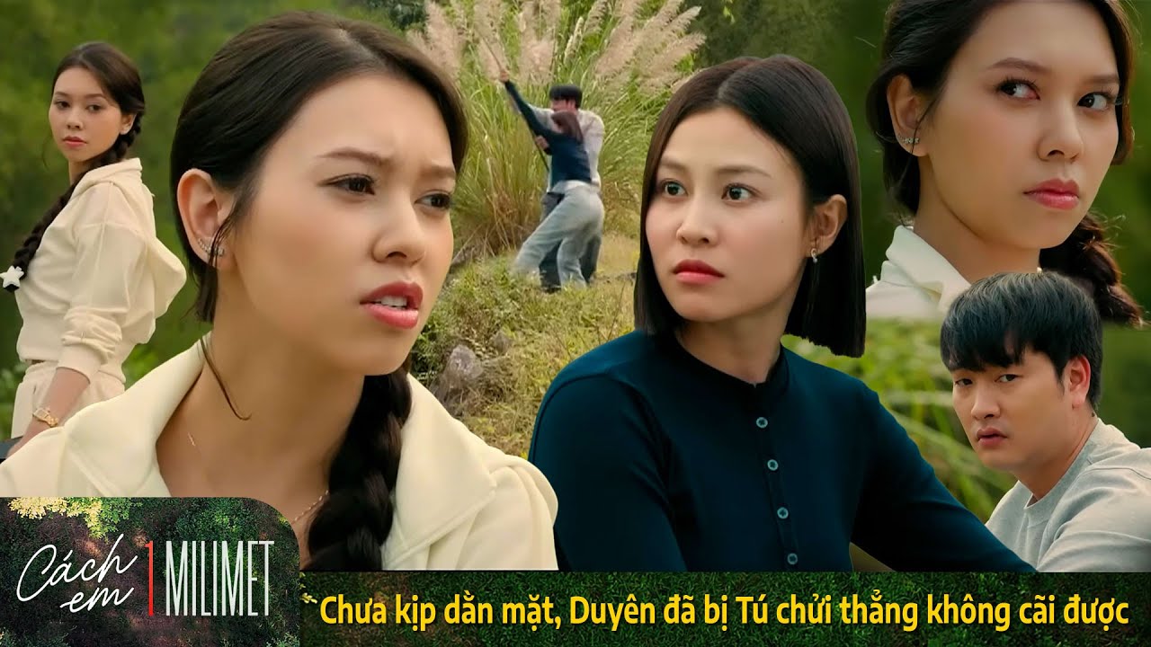 Cách em 1mm | Chưa kịp dằn mặt, Duyên đã bị Tú chửi thẳng không cãi được