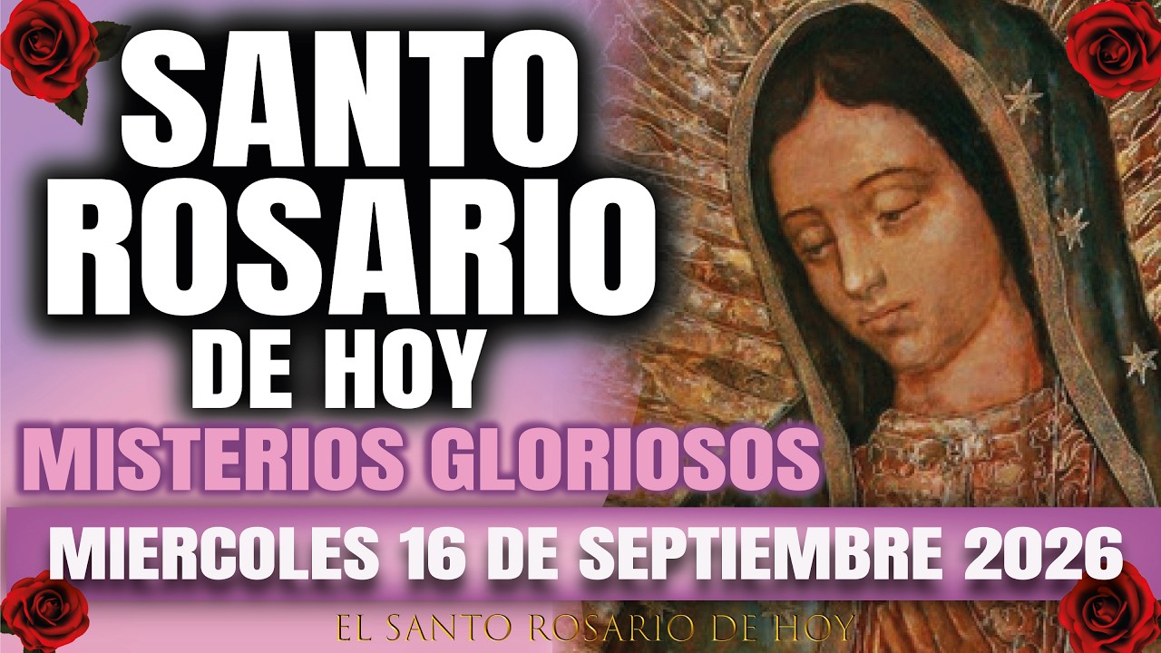 EL SANTO ROSARIO DE HOY MIERCOLES 16 DE SEPTIEMBRE 2026 MISTERIOS GLORIOSOS EL SANTO ROSARIO DE HOY