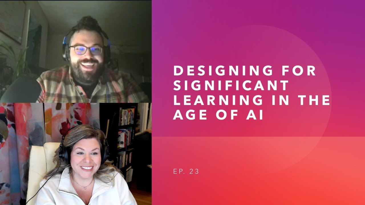 Ep. 23 Designing for Significant Learning in the Age of AI