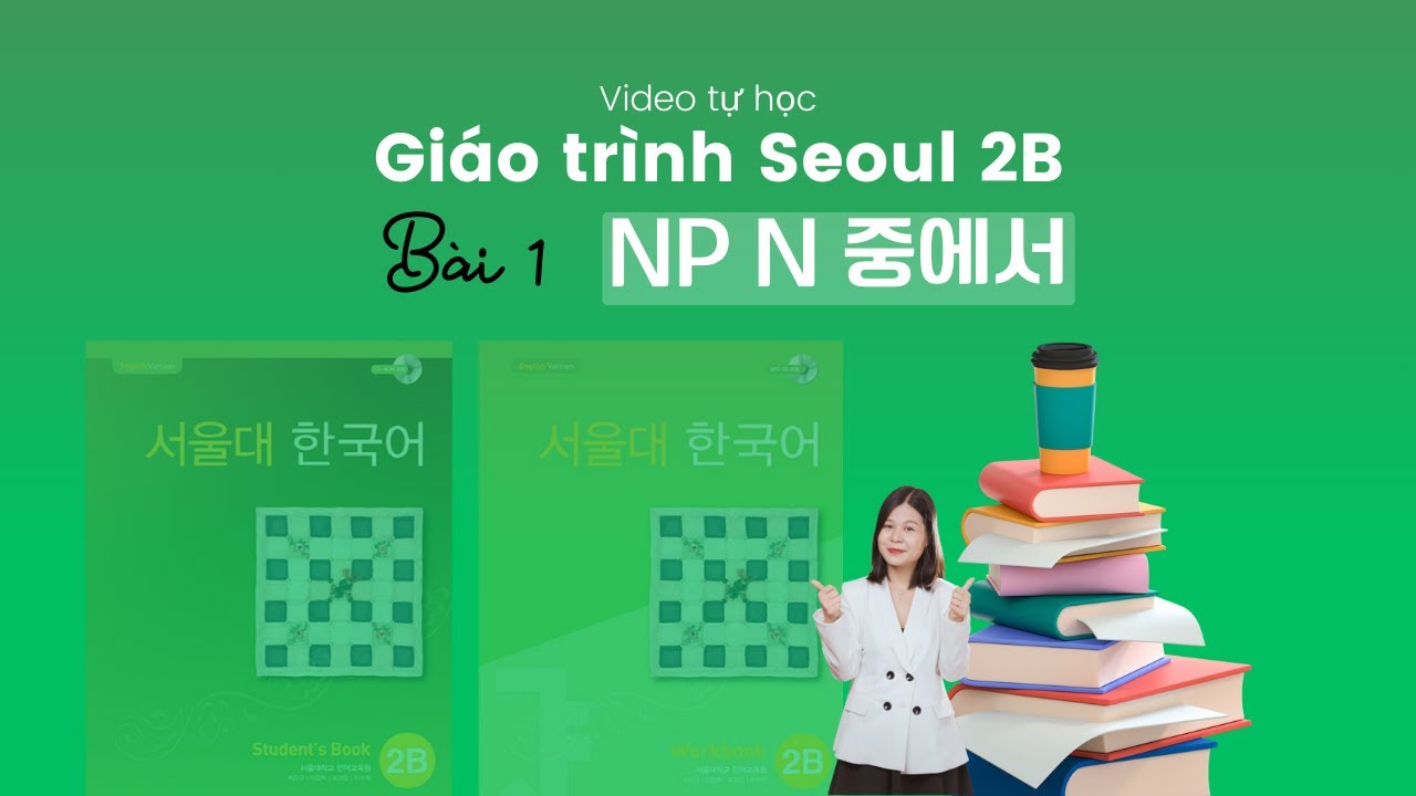 [2B] B&agrave;i 10: Ngữ ph&aacute;p N 중에서 Gi&aacute;o tr&igrave;nh Tiếng H&agrave;n Seoul 2B | Tự học Tiếng H&agrave;n | Park HA Official