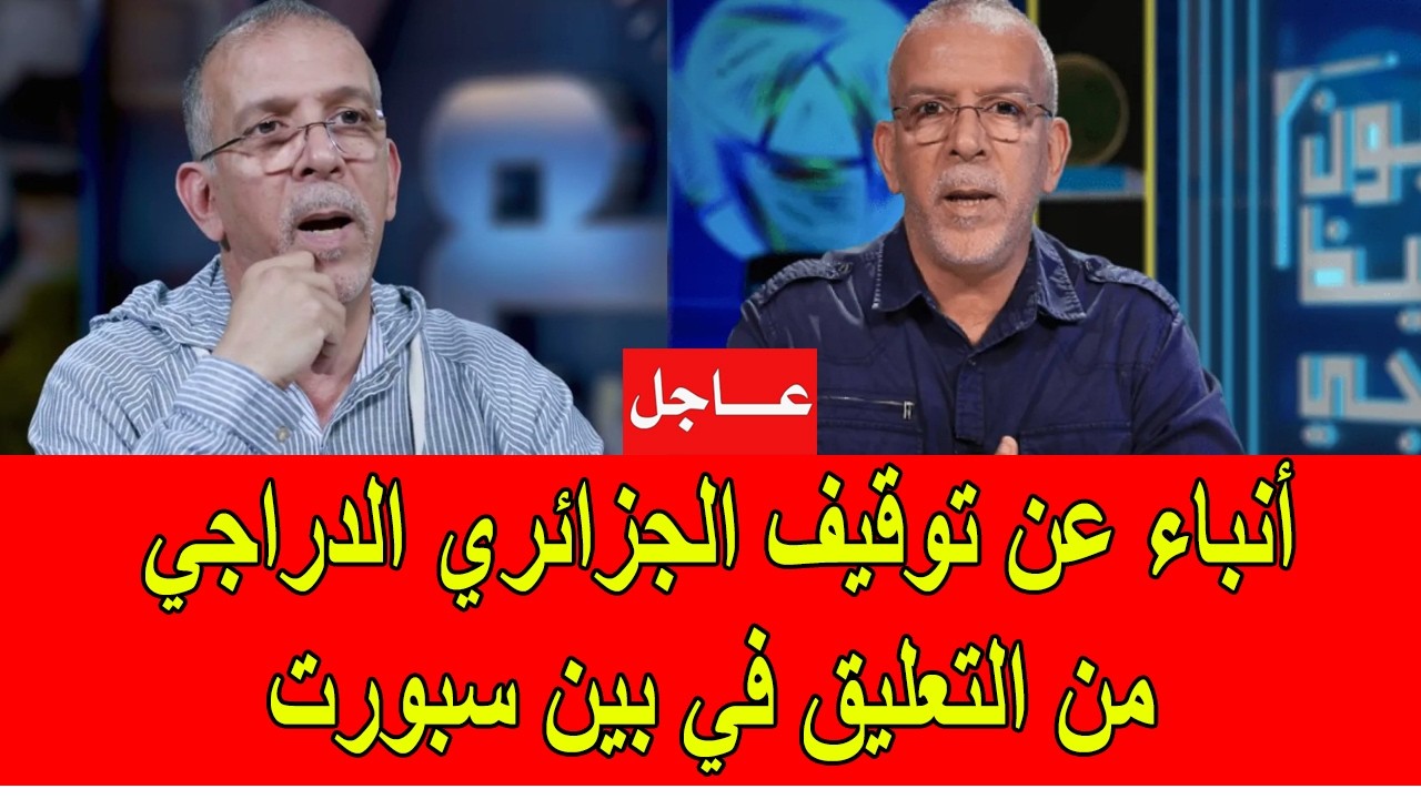 عاجل : أنباء عن توقيف الجزائري الدراجي من التعليق في قنوات بين سبورت