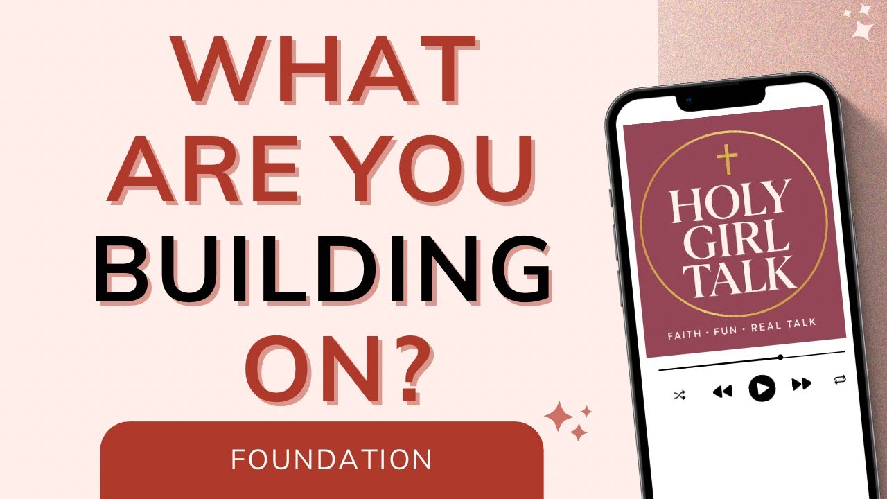 The Wise & Foolish Builders: Building a Solid Faith Foundation | Holy Girl Talk Podcast