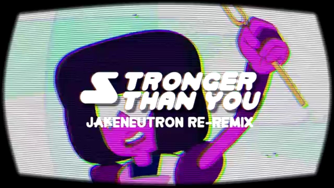 Stronger Than You (Jakeneutron Re-Remix)