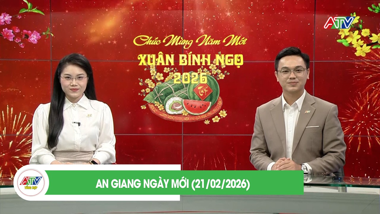 AN GIANG NGÀY MỚI (21/02/2026) | ATV TỔNG HỢP