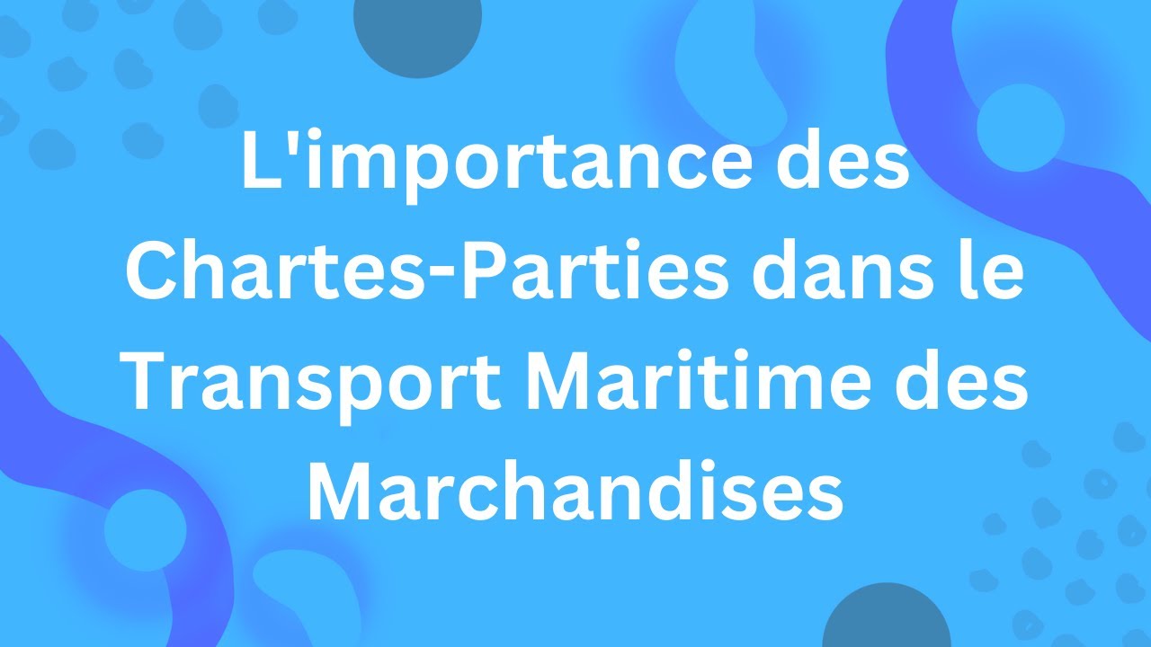 L'importance des Chartes-Parties dans le Transport Maritime des Marchandises