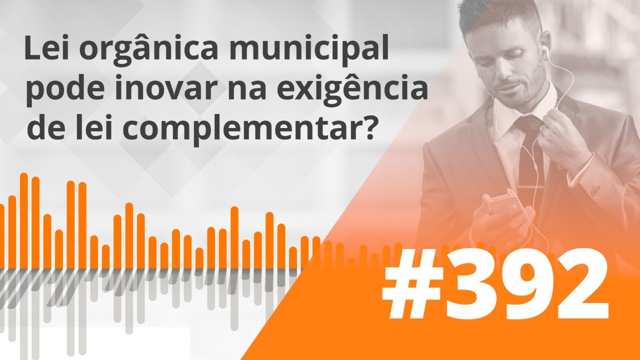 PDG #392 - Lei orgânica municipal pode inovar na exigência de lei complementar?