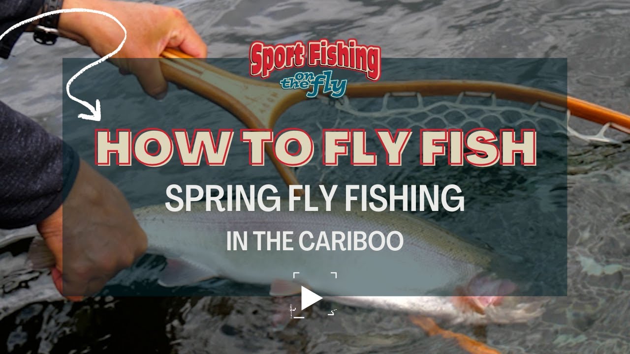FLY FISHING: SPRING FISHING IN THE CARIBOO