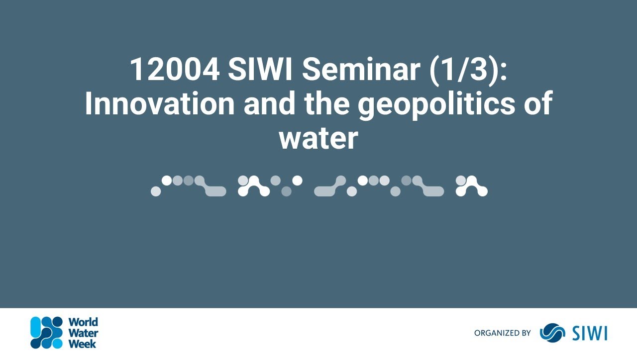 12004 SIWI Seminar (1/3): Innovation and the geopolitics of water