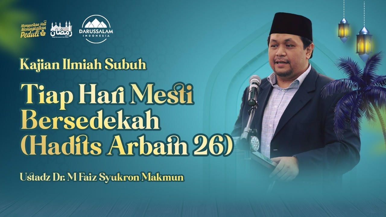TIAP HARI MESTI BERSEDEKAH (HADITS ARBAIN 26) | USTADZ DR. M FAIZ SYUKRON MAKMUN