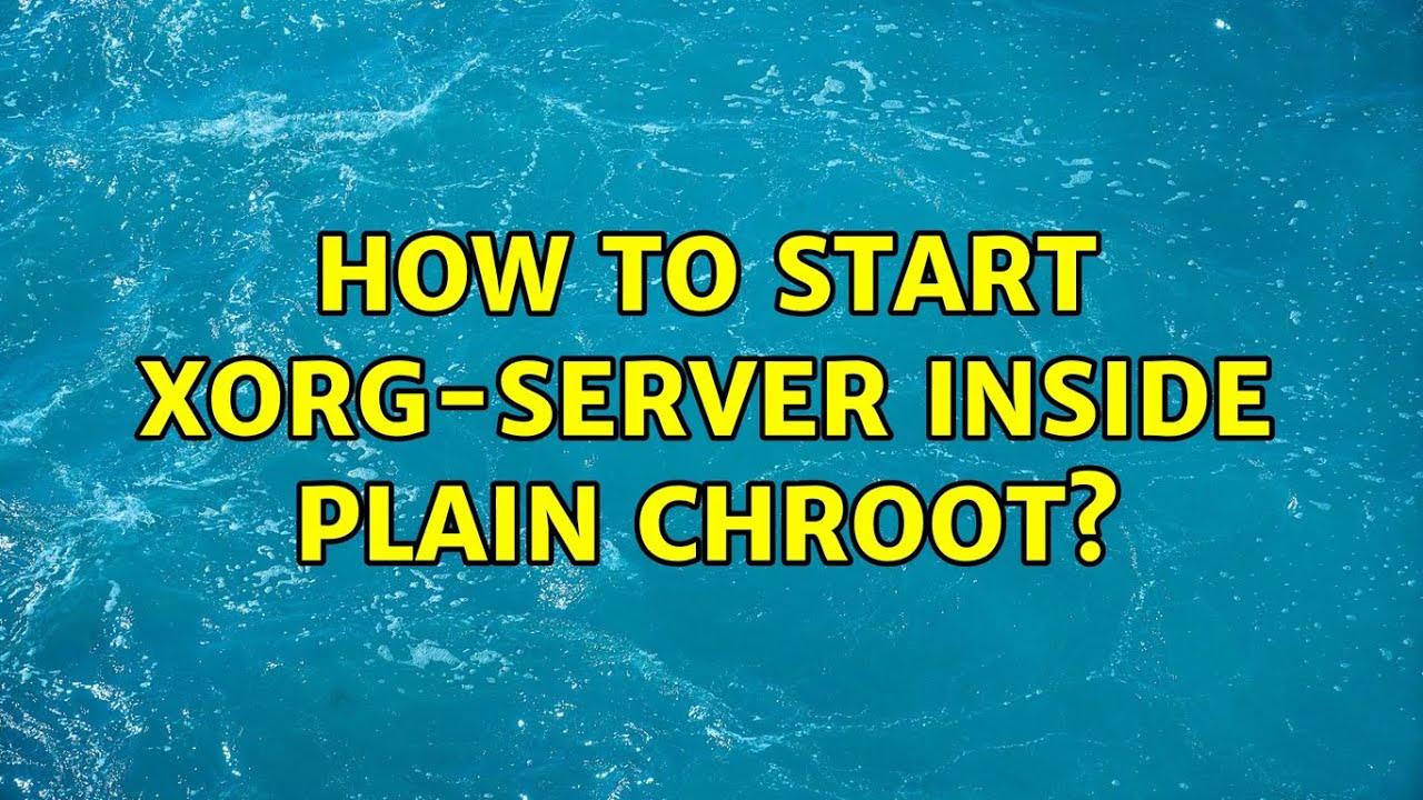 How to start Xorg-server inside plain chroot? (2 Solutions!!)