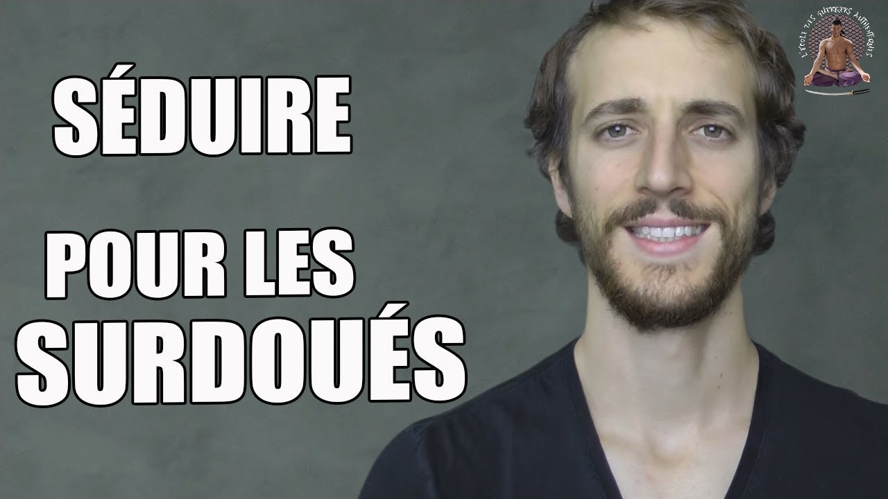SÉDUIRE QUAND ON EST SURDOUÉ