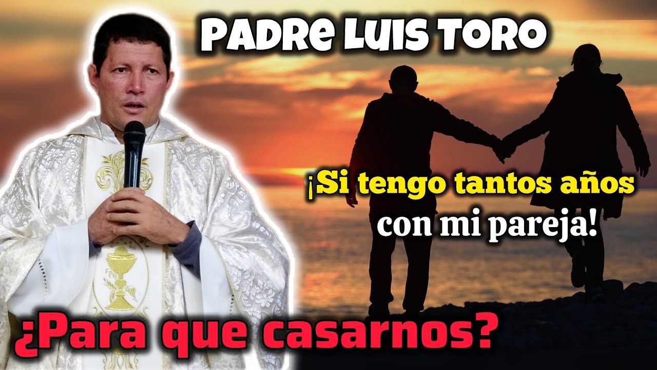 💥¡Si ya tengo tantos años viviendo con mi PAREJA! ¿PARA QUÉ CASARNOS? |PADRE LUIS TORO 