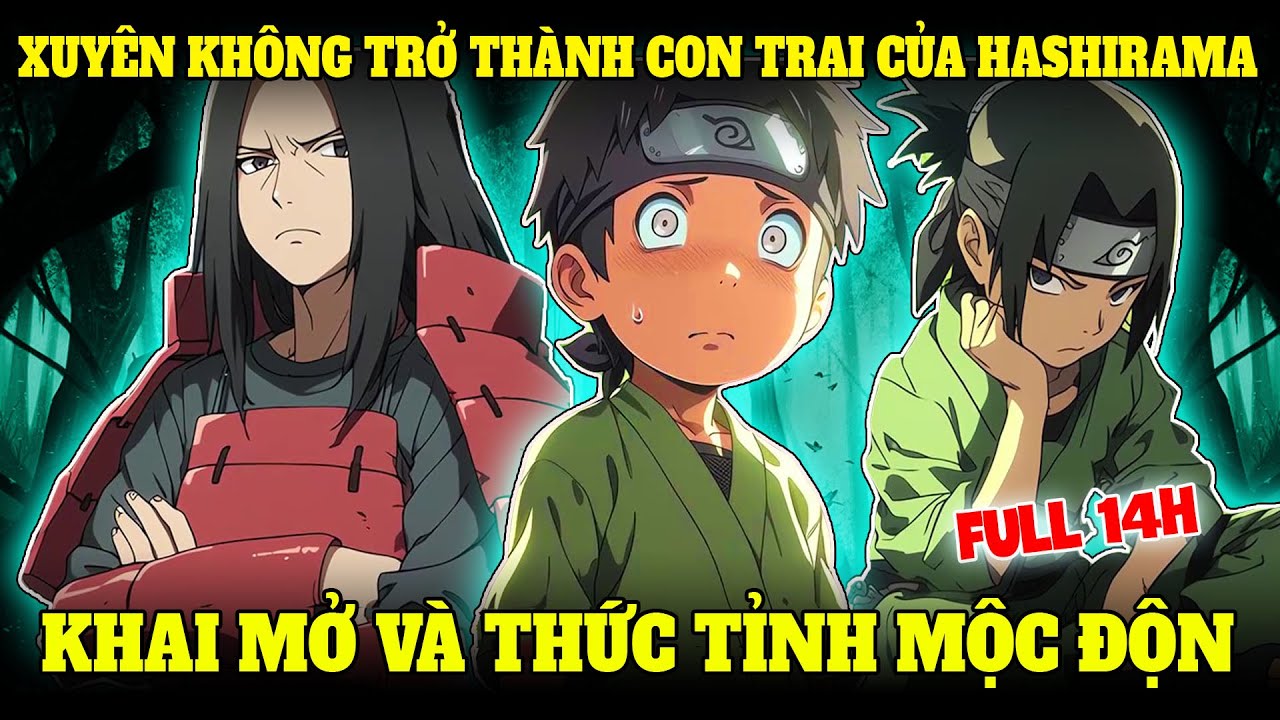 14H - XUYÊN KHÔNG TRỞ THÀNH CON TRAI CỦA THẦN NINJA SENJU HASHIRAMA, KHAI MỞ VÀ THỨC TỈNH MỘC ĐỘN