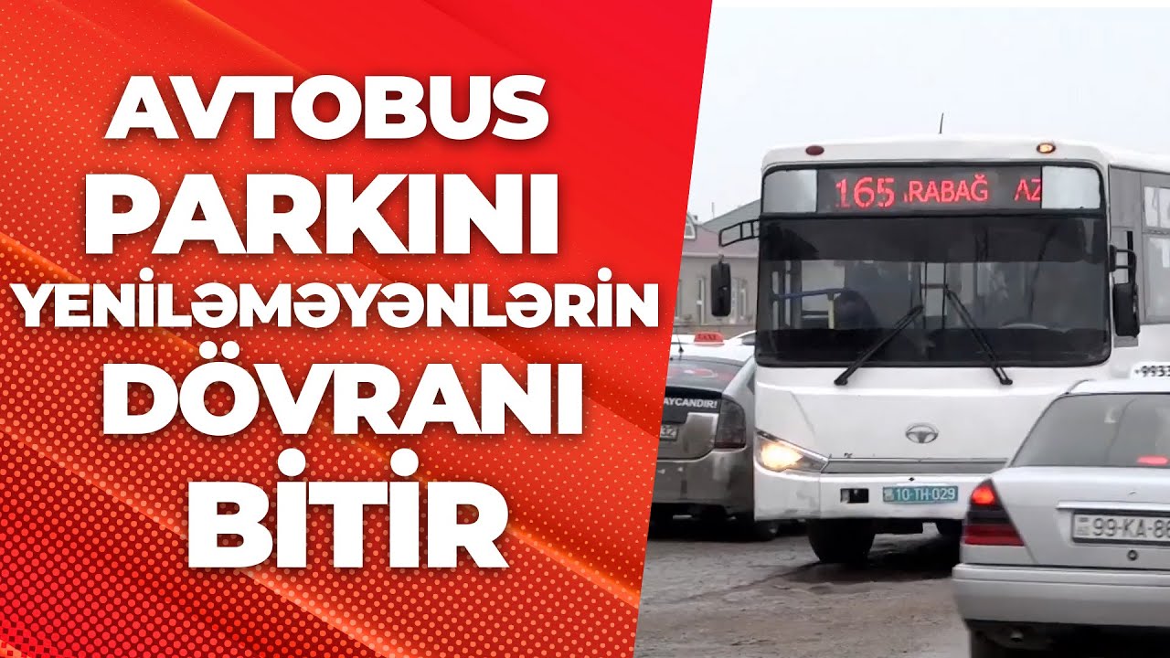 Avtobus parkını yeniləməyənlərin dövranı bitir - ARB XƏBƏR