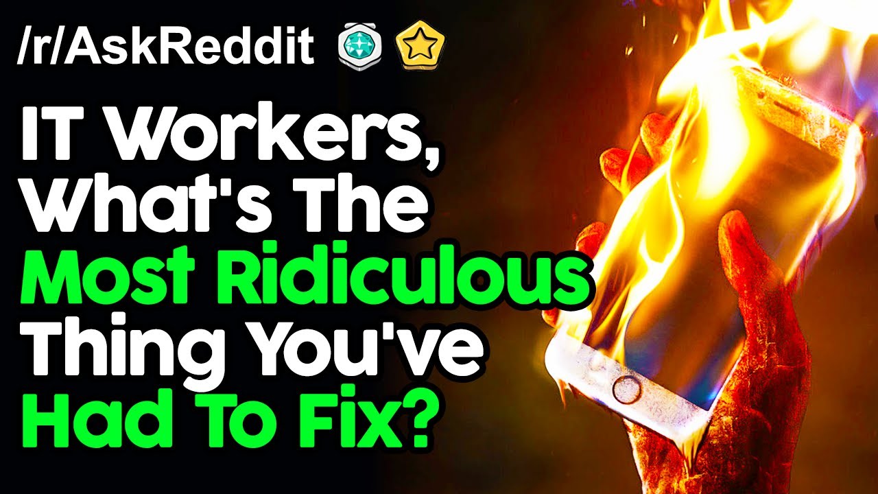 IT Workers, What's The Most Ridiculous Thing You've Had To Fix? r/AskReddit Reddit Stories Top Posts
