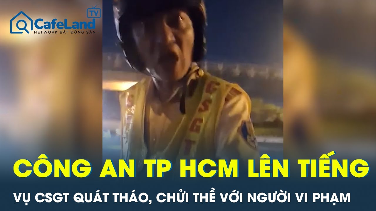 Công an TP HCM chính thức lên tiếng vụ CSGT quát tháo, chửi thề với người vi phạm | CafeLand