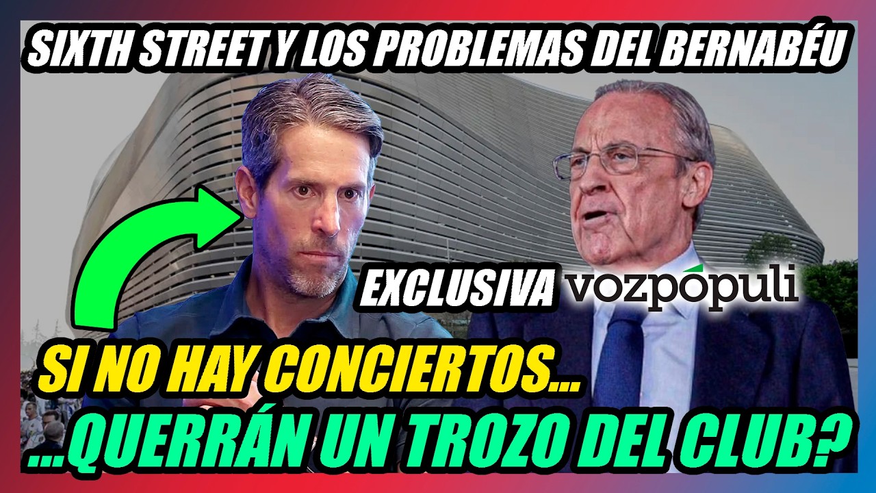 🔥EL BERNABÉU sin CONCIERTOS, NO ES LO MISMO!!🔥EXCLUSIVA VOZ PÓPULI: SIXTH STREET QUERRÍA SU TROZO!!🔥