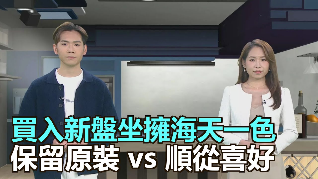 家家有求｜買入新盤坐擁海天一色「保留原裝vs順從喜好｜新盤簡約輕奢風昇華美景｜斷捨離」後的清潔技巧迎新年｜面層飾面監工實戰｜28Hse特約 : 家家有求｜HOY資訊台｜有線新聞