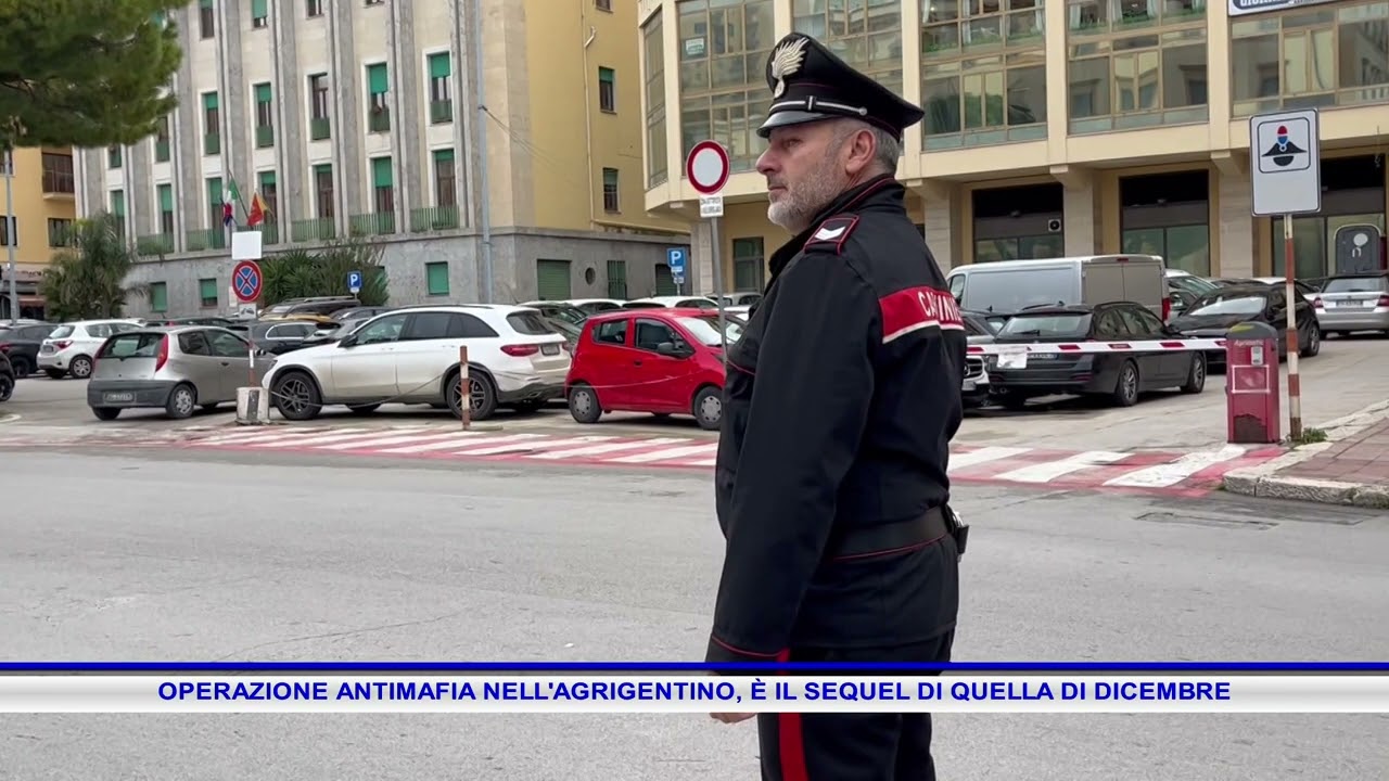 OPERAZIONE ANTIMAFIA NELL'AGRIGENTINO, È IL SEQUEL DI QUELLA DI DICEMBRE
