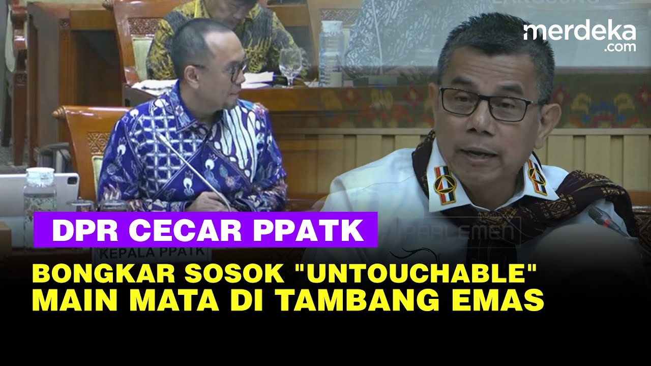 Keras Hinca DPR Cecar Bos PPATK Buka-bukaan Sosok 'Untouchable' Main Mata di Tambang Emas