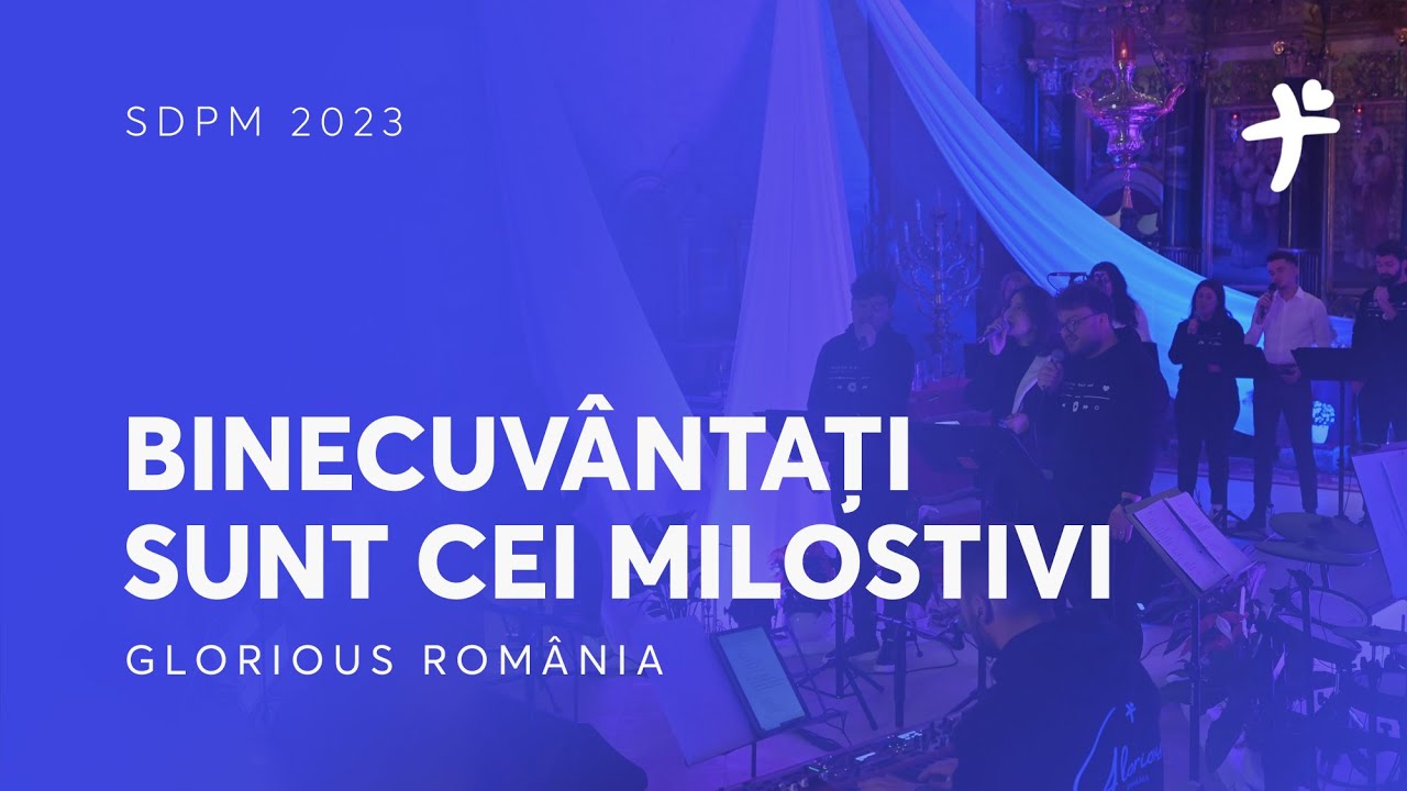 Binecuvântați sunt cei milostivi - Glorious România (SDPM 2023)