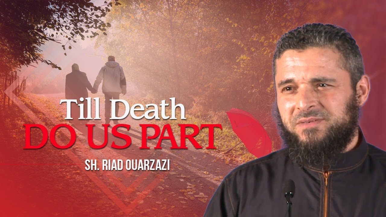 Till Death Do Us Part | Sh. Riad Ouarzazi