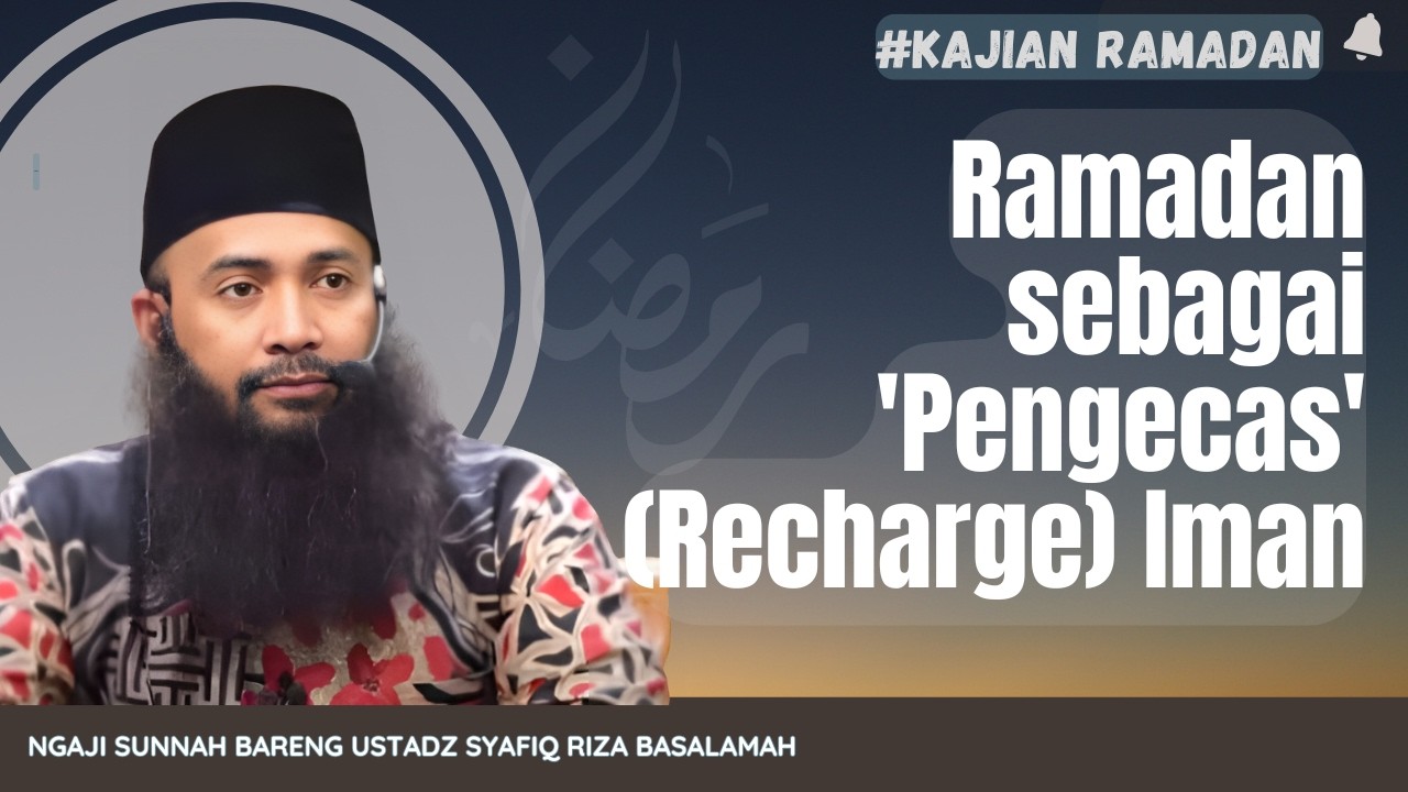 Menambah Ilmu : Ramadan sebagai 'Pengecas' (Recharge) Iman | Ustadz Syafiq Riza Basalamah