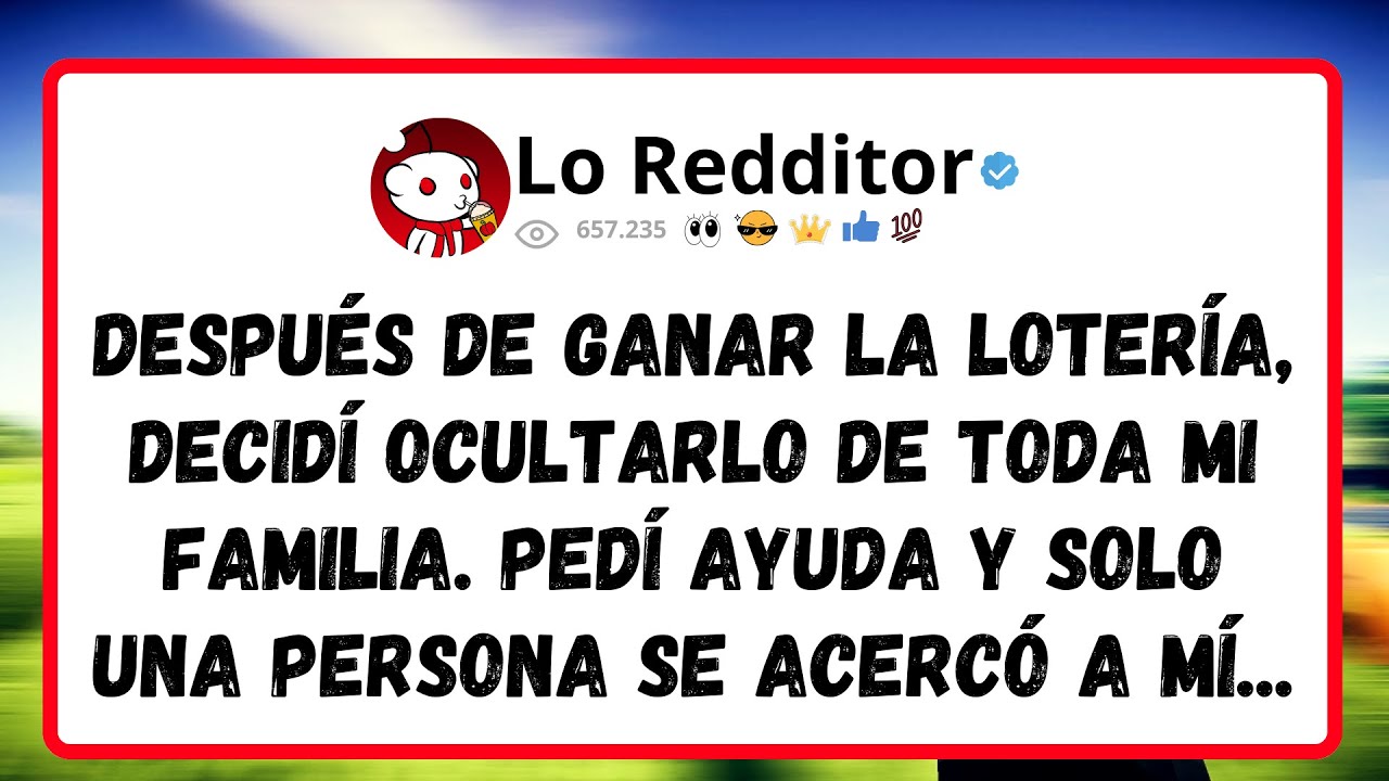 Despu&eacute;s de GANAR la loter&iacute;a, decid&iacute; ocultarlo de toda mi familia. Ped&iacute; ayuda y solo una persona...