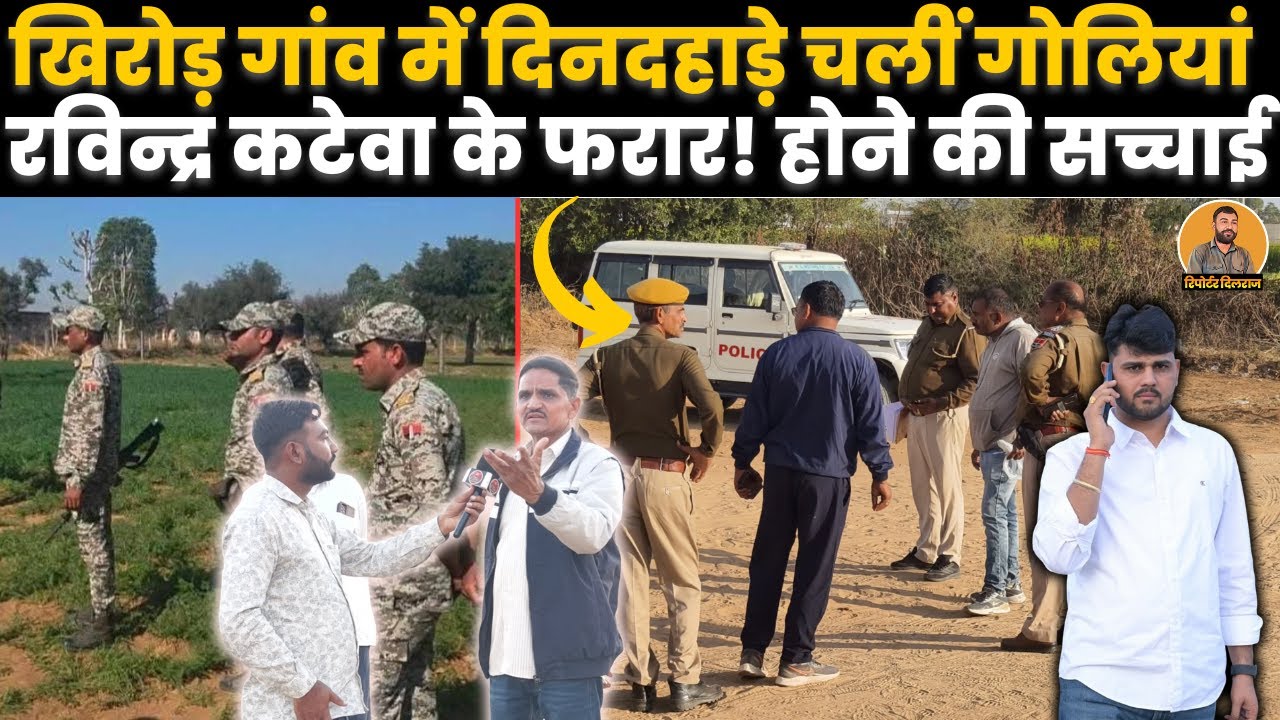 खिरोड़ गाँव में दिनदहाड़े चलीं गोलियां, देखें रविन्द्र कटेवा के फरार होने की सच्चाई ~