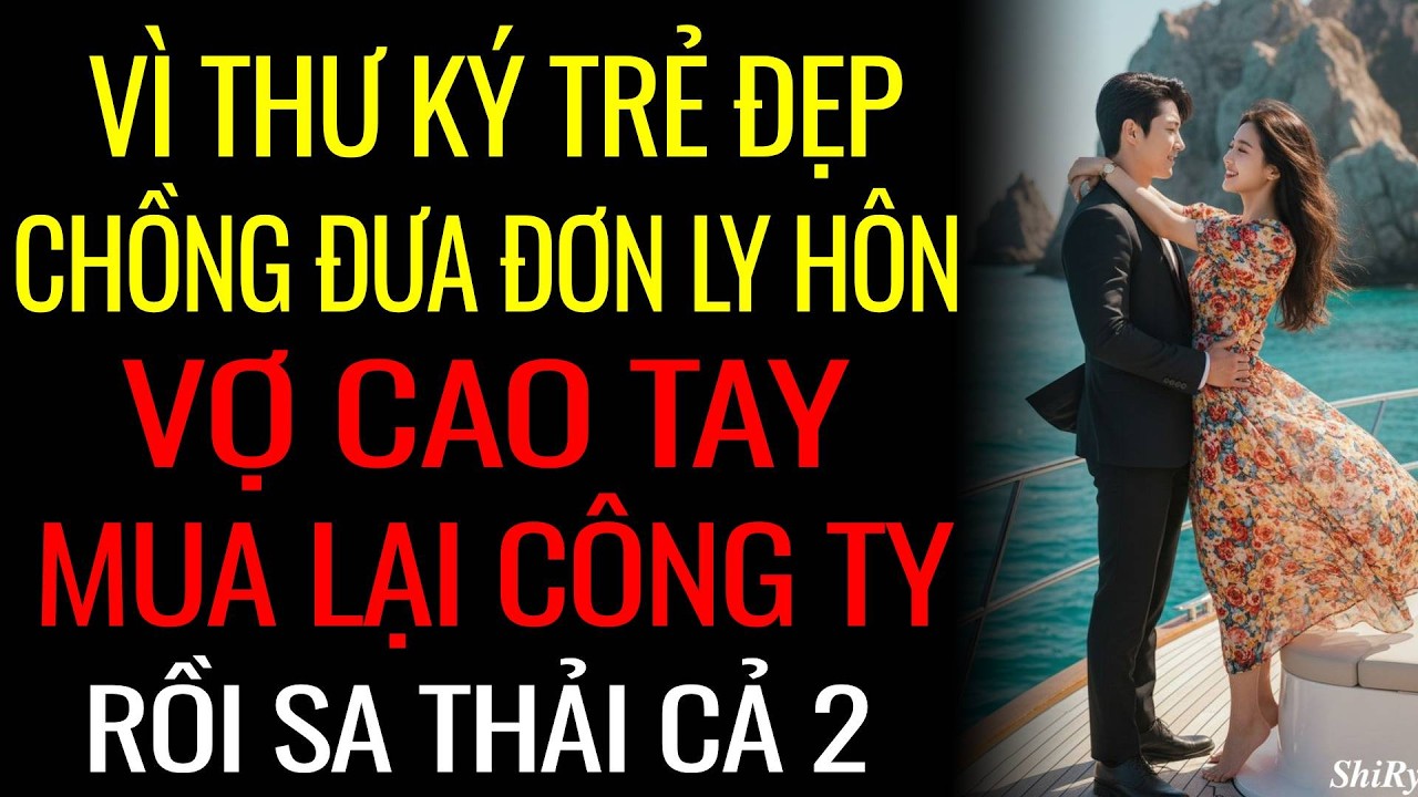 Vì Thư Ký Trẻ Đẹp - Chồng Đưa Đơn Ly Hôn - Vợ Cao Tay Mua Lại Công Ty Rồi Sa Thải Cả 2.
