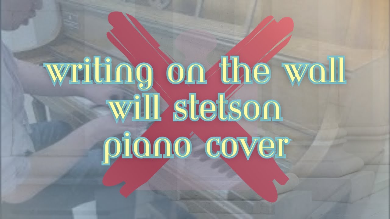 Writing on The Wall - Will Stetson (Piano Cover)