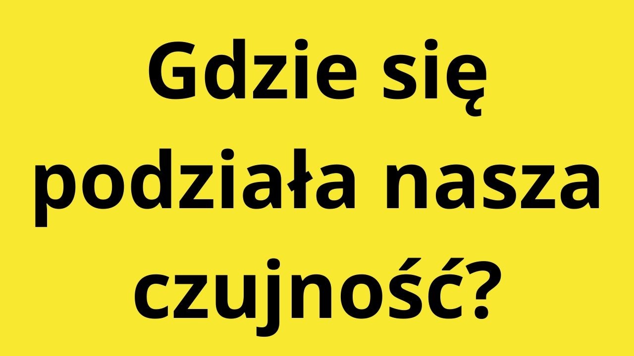 Gdzie się podziała nasza czujność?