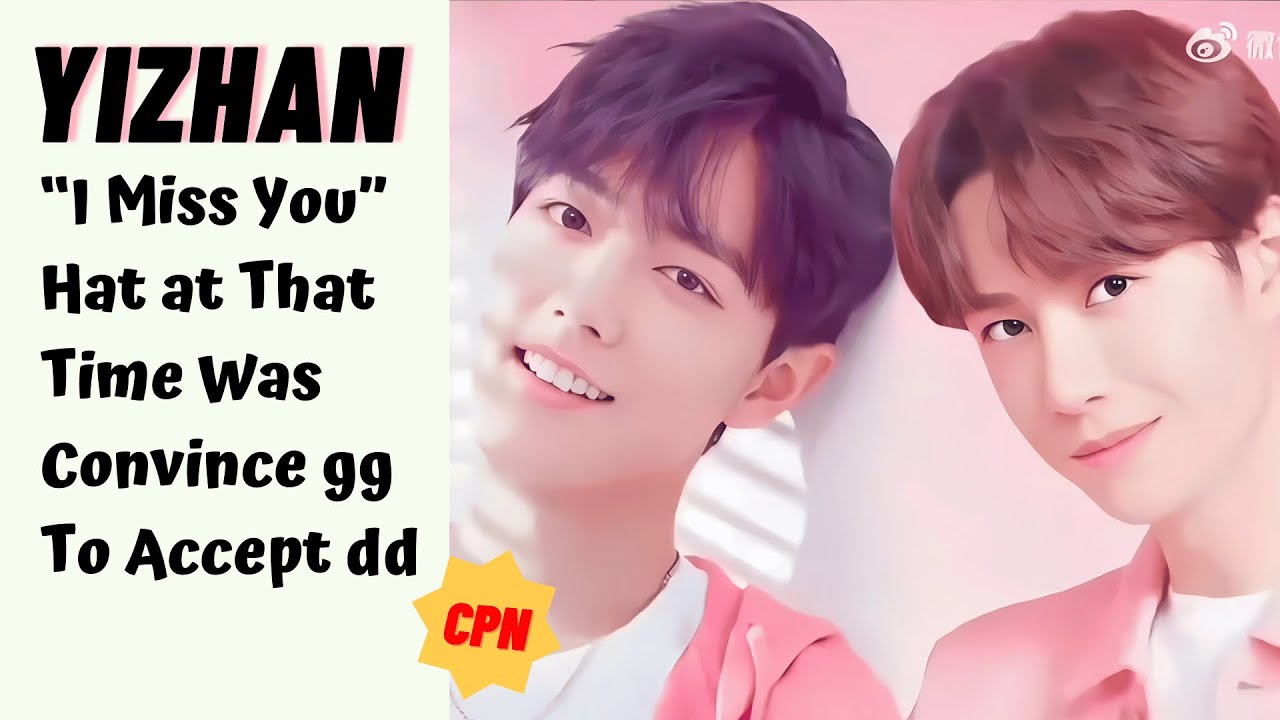 #Yizhan “I Miss You” Hat at That Time Was Convince gg To Accept dd #bjyx #bjyxszd #theuntamed