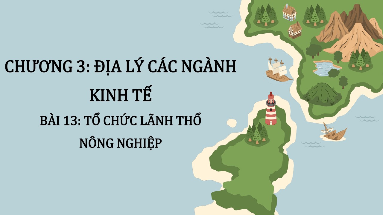 Địa Lý 12 |Chương 3| Bài 13: TỔ CHỨC LÃNH THỔ NÔNG NGHIỆP