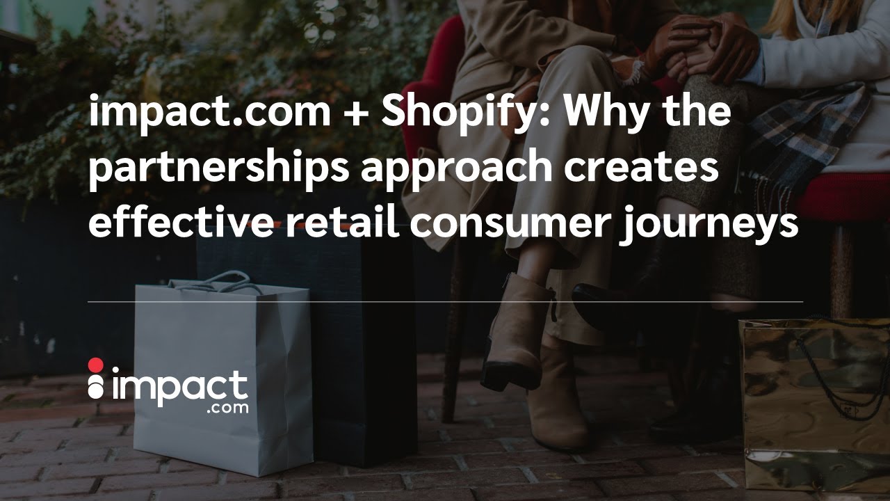 impact.com + Shopify: Why the partnerships approach creates effective retail consumer journeys