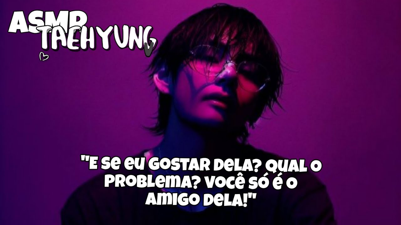 ASMR Taehyung - Seu melhor amigo possessivo incomodado com o Taehyung (1/3)