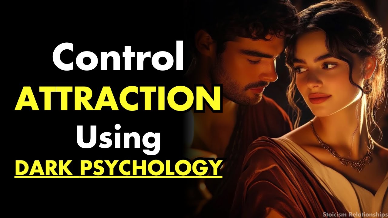 How to Control Attraction Using Dark Psychology | Stoicism Relationships