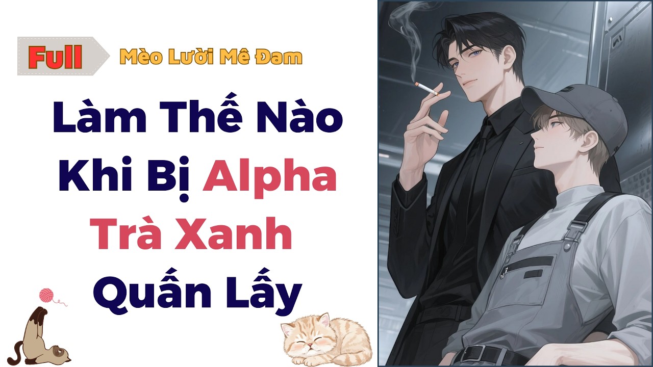 [Truyện Đam Mỹ] Làm Thế Nào Khi Bị Alpha Trà Xanh Quấn Lấy - Full #audio #dammy #truyendammy