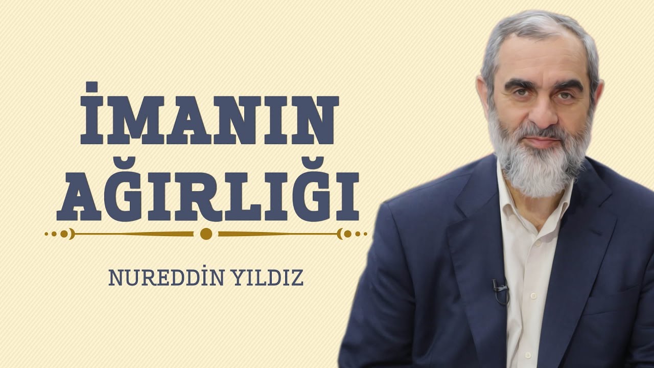 İmanın Ağırlığı - Hayat Rehberi - Nureddin YILDIZ