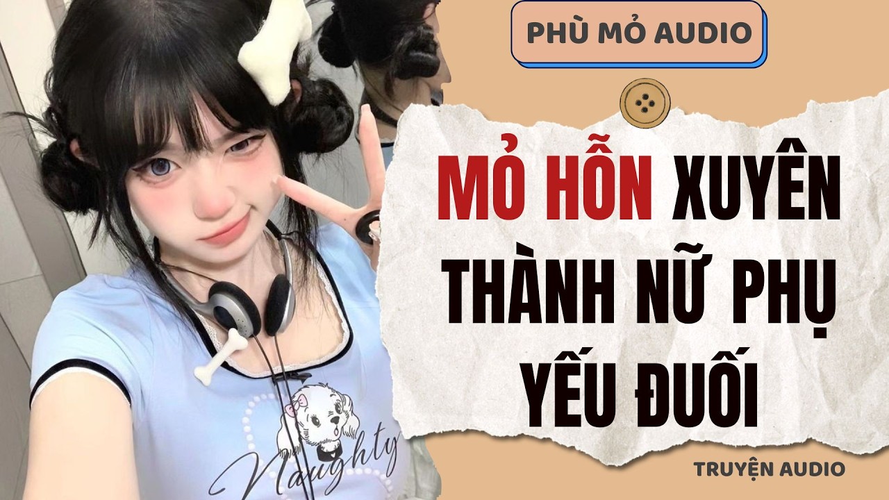 Mỏ hỗn xuyên thành nữ phụ yếu đuối | Full audio