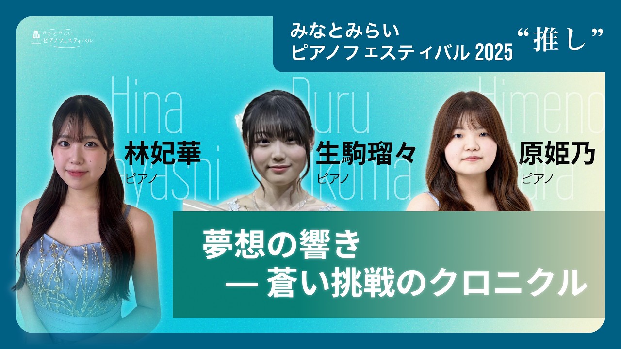 原姫乃（ピアノ）、生駒瑠々（ピアノ）、林妃華（ピアノ）「夢想の響き ― 蒼い挑戦のクロニクル」／2025/10/4 みなとみらいピアノフェスティバル2025 第1部
