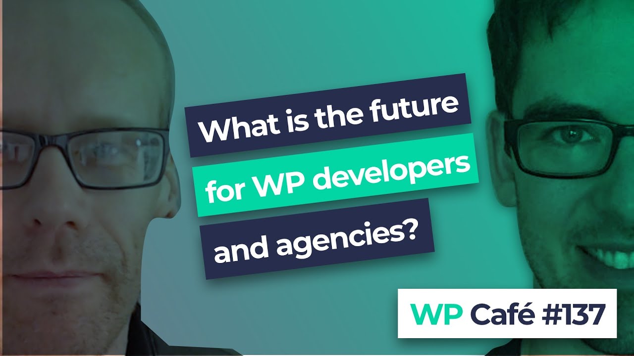 WP Café #137 | What is the future for WP developers and agencies?